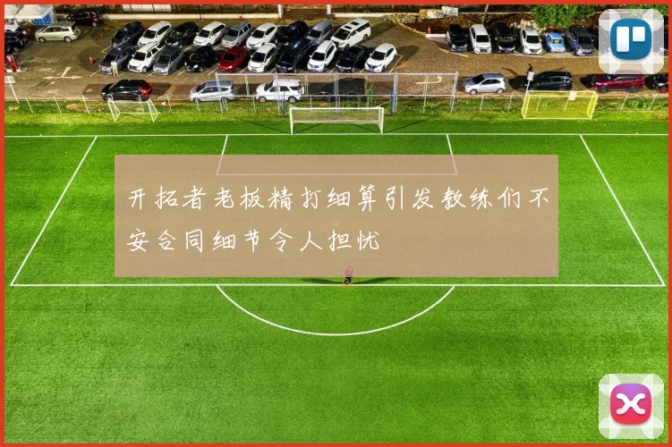 开拓者老板精打细算引发教练们不安合同细节令人担忧